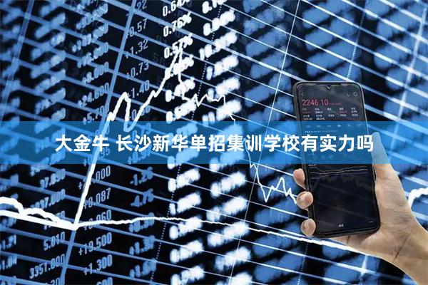 大金牛 长沙新华单招集训学校有实力吗